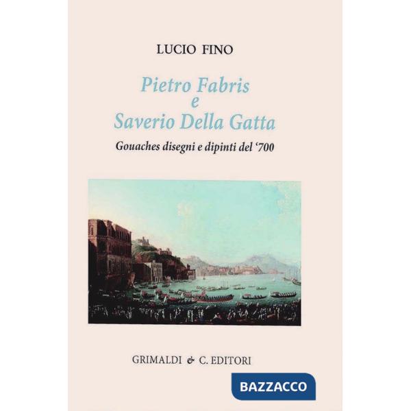 Pietro Fabris e Saverio Della Gatta. Gouaches disegni e dipinti di vedute e scene del XVIII sec.. Ediz. a colori