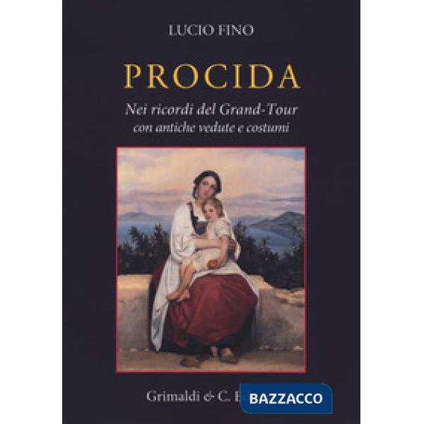 Procida. Nei ricordi del Grand Tour con antiche vedute e costumi
