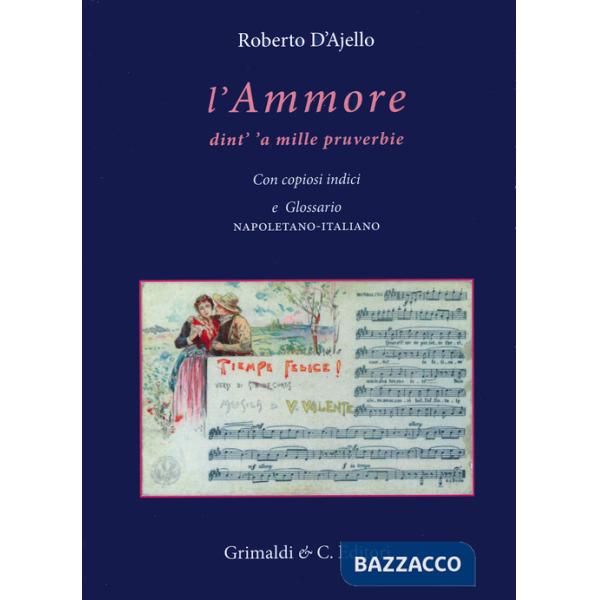 Ammore dint' 'a mille pruverbie. Con copiosi indici e glossario napoletano-italiano (L')