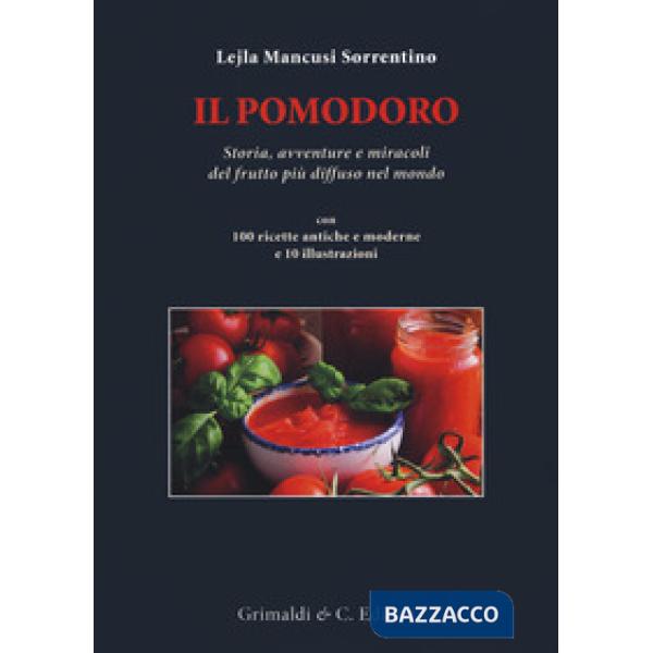 Pomodoro. Storia avventure e miracoli del frutto più diffuso nel mondo. Con 100 ricette antiche e moderne (Il)