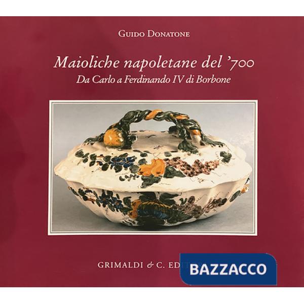 Maioliche napoletane del '700. Da Carlo III a Ferdinando IV di Borbone. Ediz. a colori