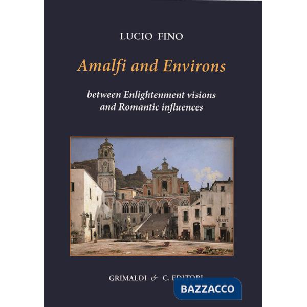 Amalfi and environs. Between Enlightenment visions and Romantic influencesces. Ediz. a colori