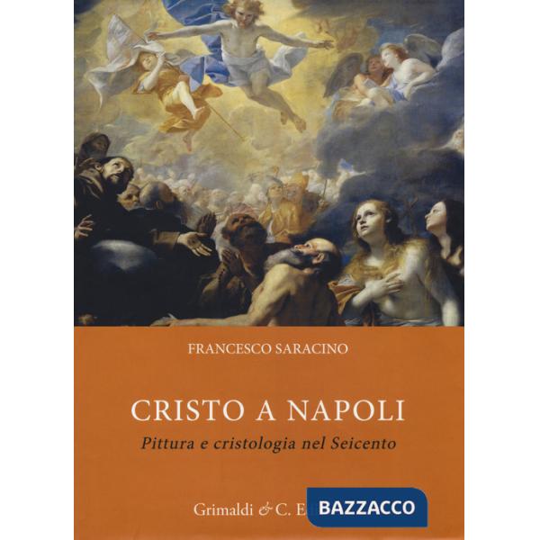 Cristo a Napoli. Pittura e cristologia nel Seicento. Ediz. a colori