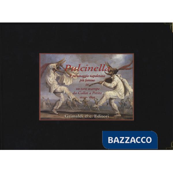 Pulcinella. Il personaggio napoletano più famoso in venti rare stampe da Callot a Petito (1622-1899). Ediz. a colori