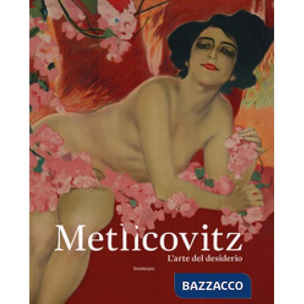 Metlicovitz. L'arte del desiderio. Manifesti di un pioniere della pubblicità. Ed