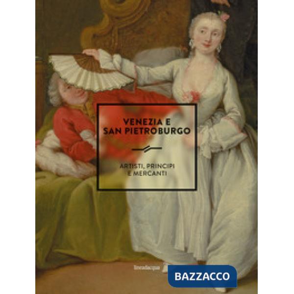 Venezia e San Pietroburgo. Artisti, principi e mercanti