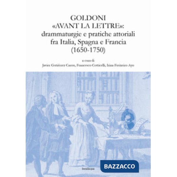Goldoni «avant la lettre»: drammaturgie e pratiche attoriali fra Italia, Spagna 