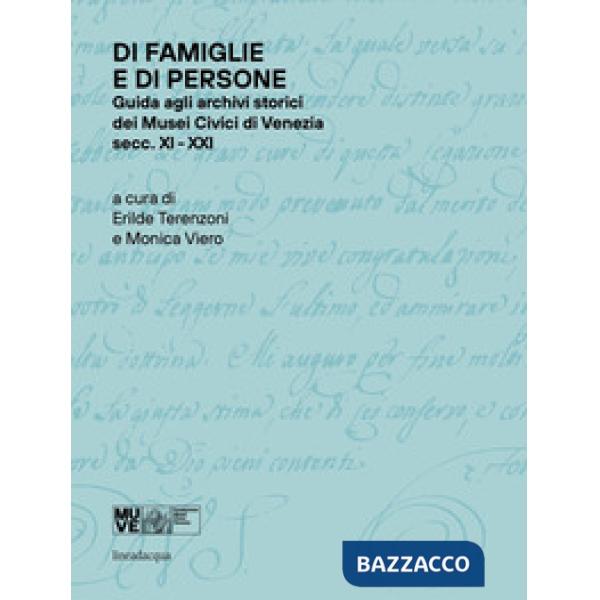 Di famiglie e di persone. Guida agli archivi storici dei Musei Civici di Venezia (Secc. XI-XIX)