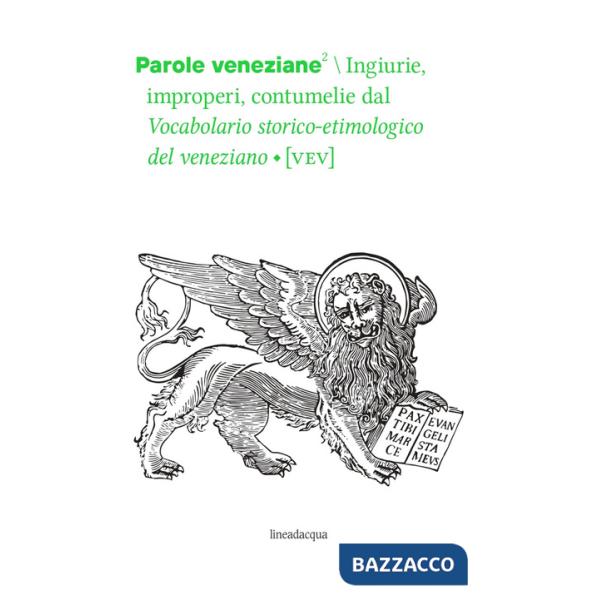 Parole veneziane. Vol. 2: Ingiurie, improperi, contumelie dal Vocabolario storico-etimologico del veneziano (VEV)