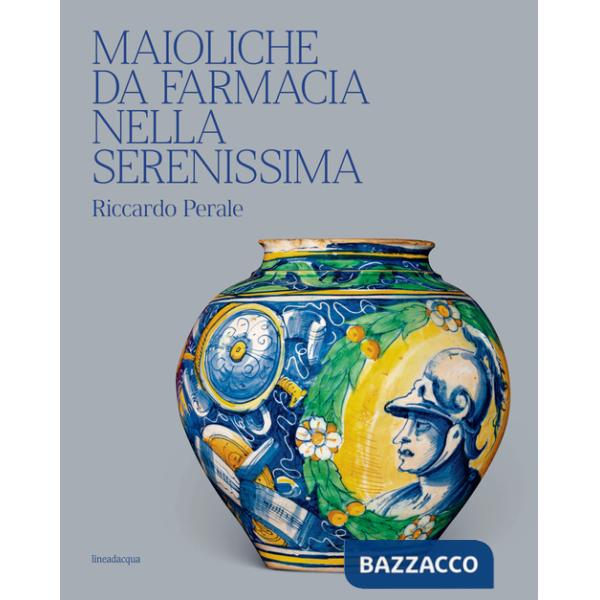 Maioliche da farmacia nella Serenissima. Ediz. illustrata
