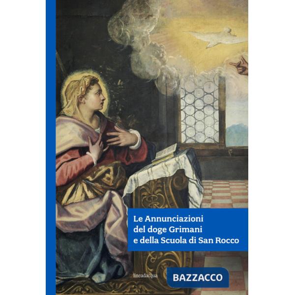 Annunciazioni del doge Grimani e della Scuola di San Rocco. Ediz. illustrata (Le)