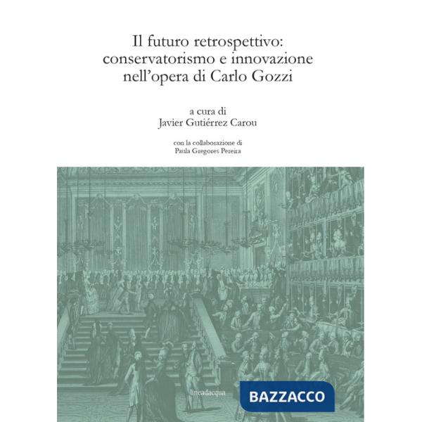 Futuro retrospettivo: conservatorismo e innovazione nell'opera di Carlo Gozzi (Il)