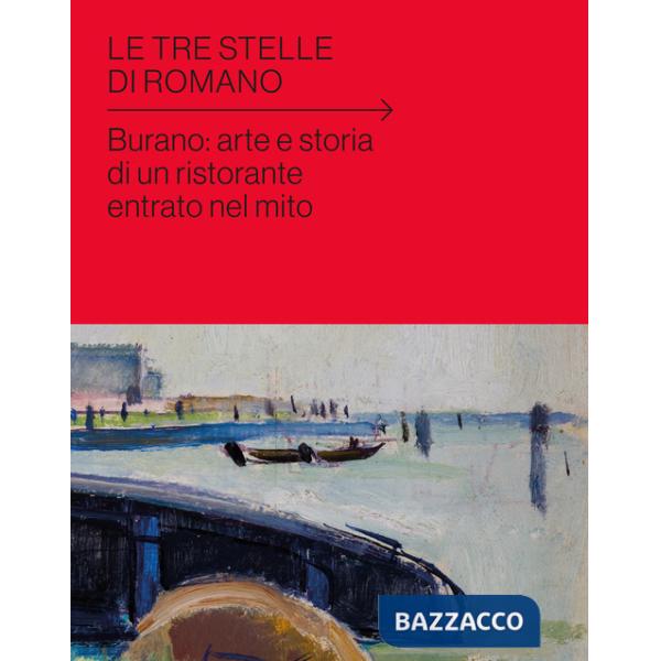 Tre stelle di Romano. Burano: arte e storia di un ristorante entrato nel mito (Le)