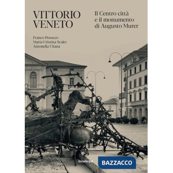 Vittorio Veneto. Il Centro città e il monumento di Augusto Murer
