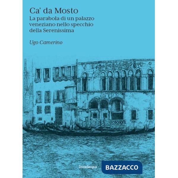 Ca' Da Mosto. La parabola di un palazzo veneziano nello specchio della Serenissima
