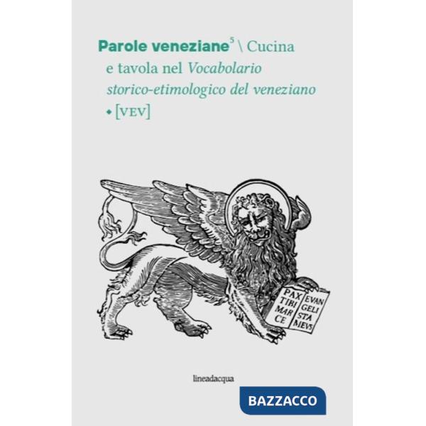 Parole veneziane. Vol. 5: Cucina e tavola nel Vocabolario storico-etimologico del veneziano (VEV)