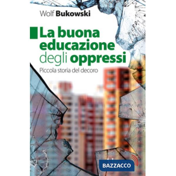 Buona educazione degli oppressi. Piccola storia del decoro (La)