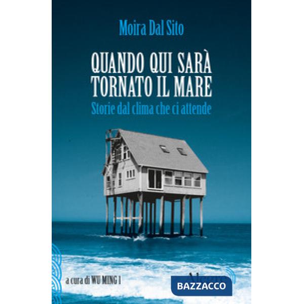 Quando qui sarà tornato il mare. Storie dal clima che ci attende