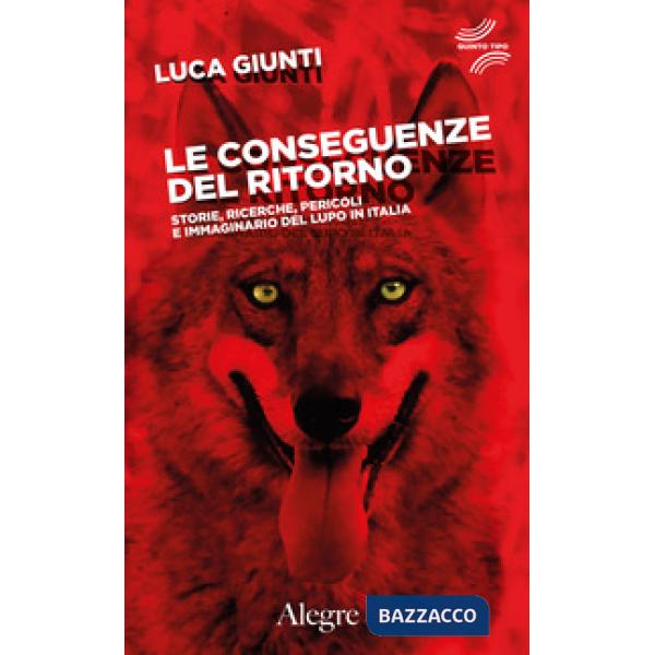 Conseguenze del ritorno. Storie, ricerche, pericoli e immaginario del lupo in Italia (Le)
