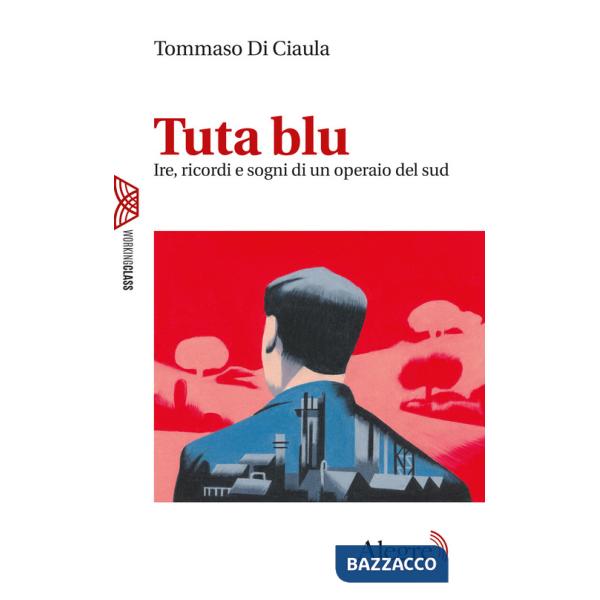 Tuta blu. Ire, ricordi e sogni di un operaio del Sud