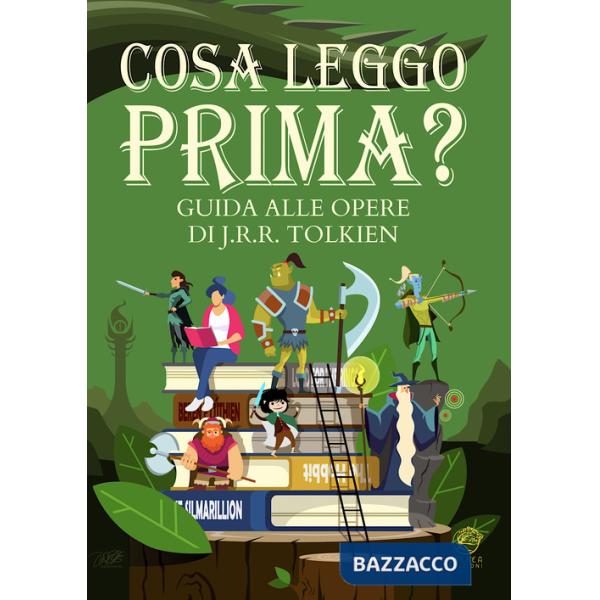 Cosa leggo prima? Guida alle opere di J.R.R. Tolkien. Ediz. illustrata
