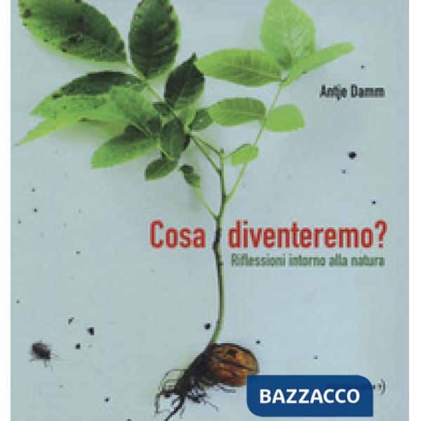 Cosa diventeremo? Riflessioni intorno alla natura. Ediz. a colori