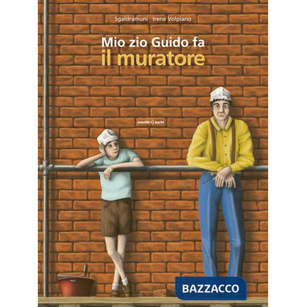 Mio zio Guido fa il muratore. Ediz. a colori