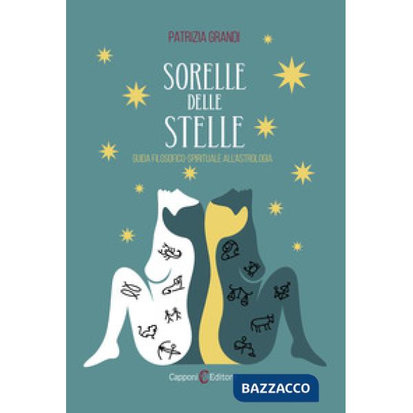 Sorelle delle stelle. Guida filosofico-spirituale all'astrologia