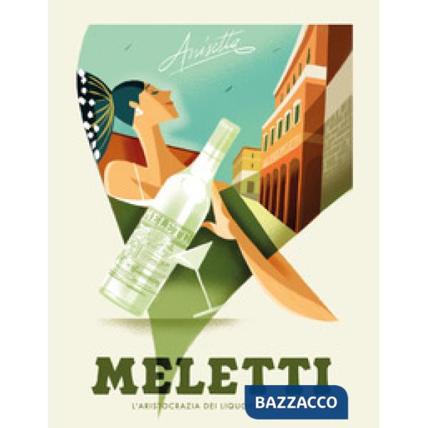 Meletti. L'aristocrazia dei liquori italiani. Ediz. illustrata