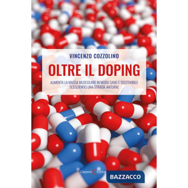 Oltre il doping. Aumenta la massa muscolare in modo sano e sostenibile scegliendo una strada «natural»