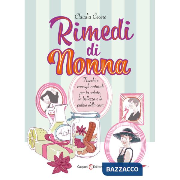Rimedi di nonna. Trucchi e consigli naturali per la salute, la bellezza e la pulizia della casa
