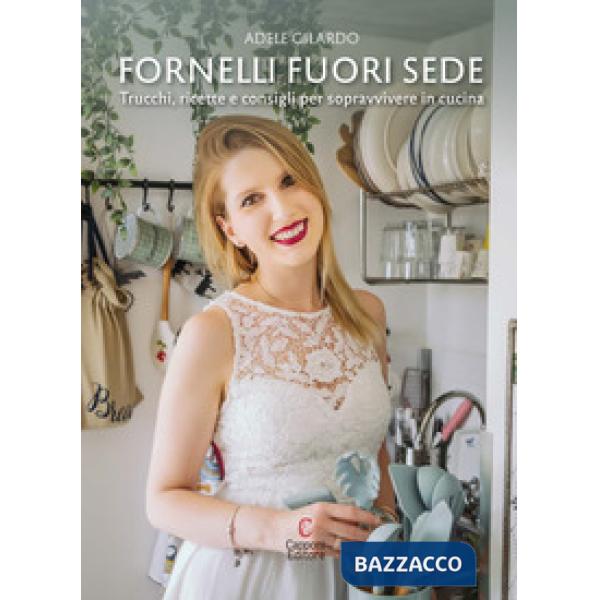 Fornelli fuori sede. Trucchi, ricette e consigli per sopravvivere in cucina