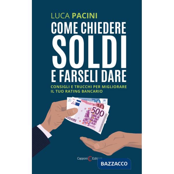 Come chiedere soldi e farseli dare. Consigli e trucchi per migliorare il tuo rating bancario