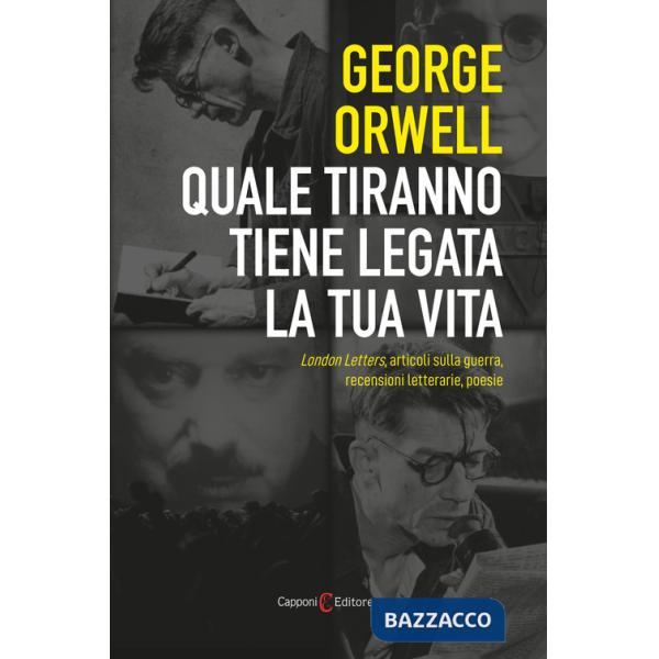 Quale tiranno tiene legata la tua vita. London Letters, articoli sulla guerra, recensioni letterarie, poesie