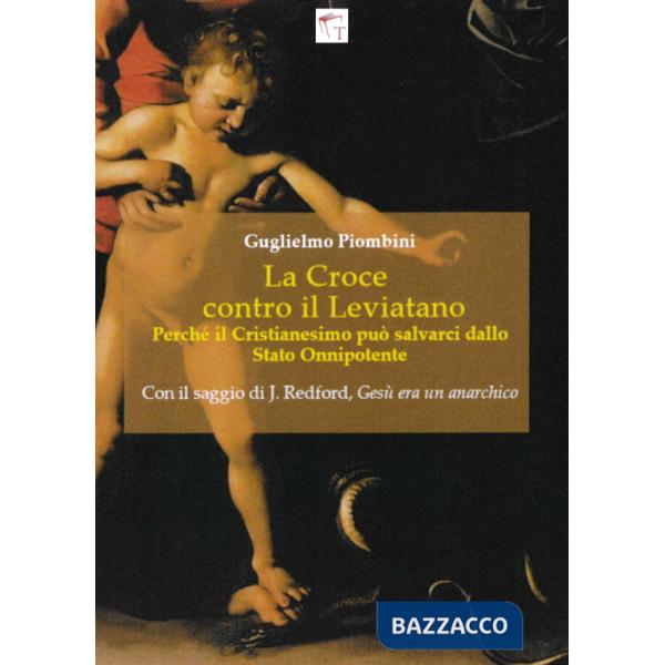Croce contro il Leviatano. Perché il cristianesimo può salvarci dallo Stato Onnipotente (La)