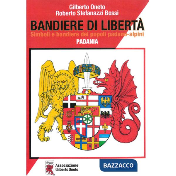 Bandiere di libertà. Simboli e bandiere dei popoli padano-alpini. Padania
