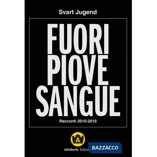Fuori piove sangue. Racconti 2010-2016