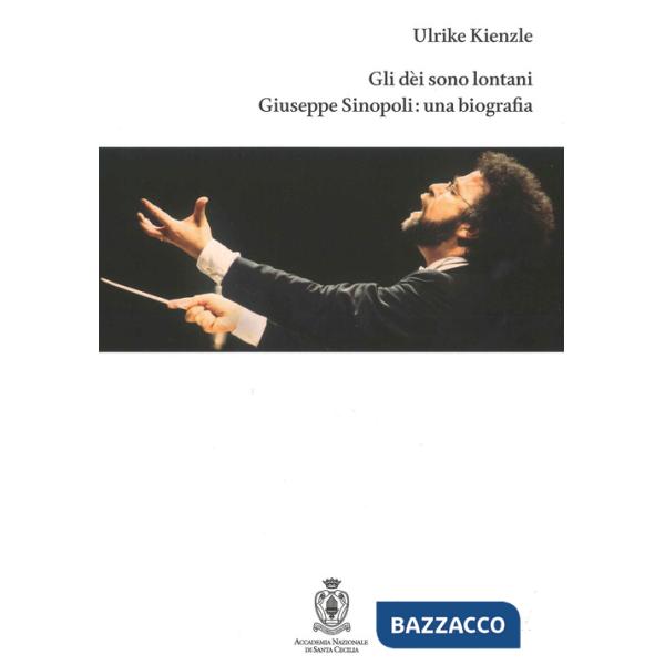 Dèi sono lontani. Giuseppe Sinopoli: una biografia (Gli)