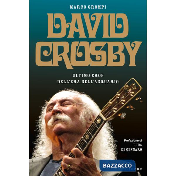David Crosby. Ultimo eroe dell'era dell'Acquario