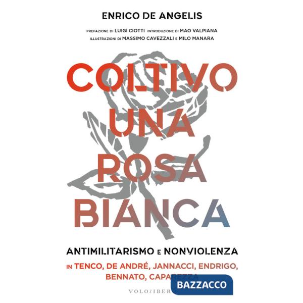Coltivo una rosa bianca. Antimilitarismo e nonviolenza in Tenco, De André, Jannacci, Endrigo, Bennato, Caparezza