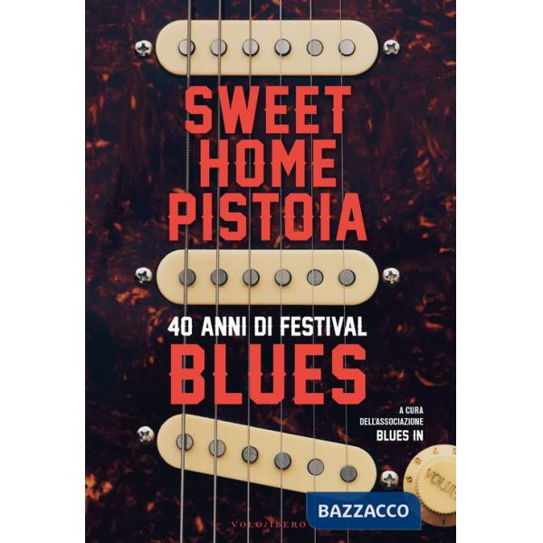 Sweet Home Pistoia. 40 anni di festival blues