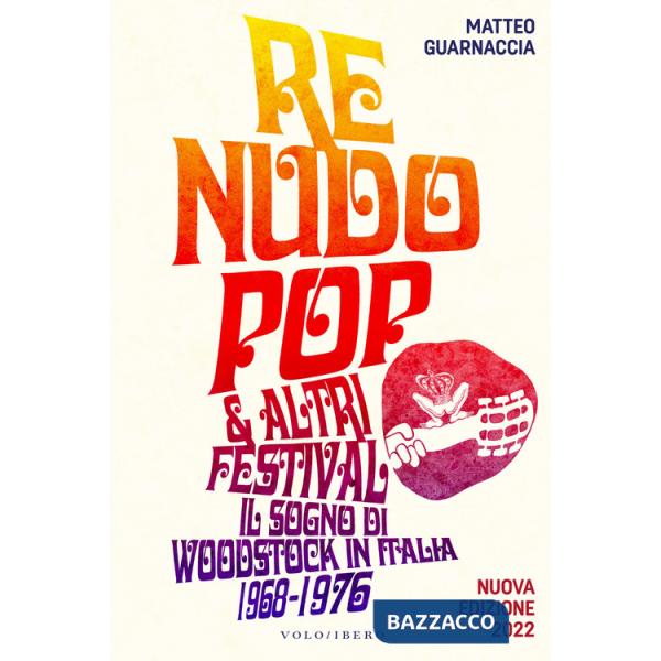 Re Nudo pop & altri festival. Il sogno di Woodstock in Italia. 1968-1976. Nuova ediz.