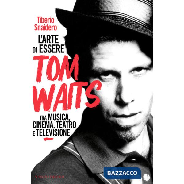 Arte di essere Tom Waits. Tra musica, cinema, teatro e televisione (L')