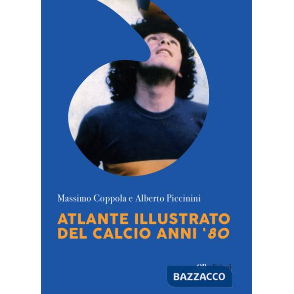 Atlante illustrato del calcio anni '80. Ediz. illustrata