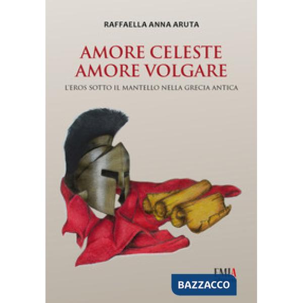 Amore celeste amore volgare. L'eros sotto il mantello nella Grecia antica