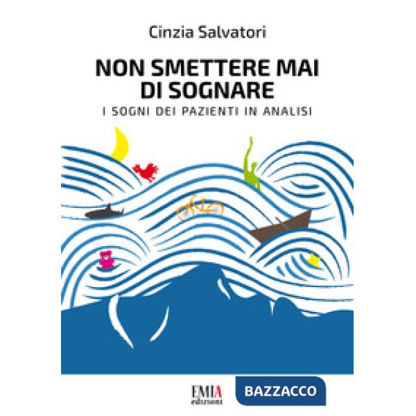 Non smettere mai di sognare. I sogni dei pazienti in analisi