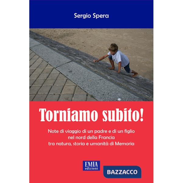 Torniamo subito! Note di viaggio di un padre e di un figlio nel Nord della Francia tra natura, storia e umanità di memoria