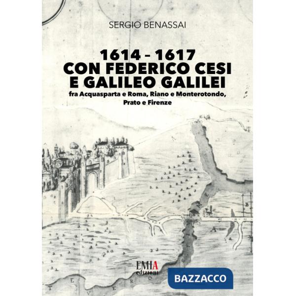 1614-1617 con Federico Cesi e Galileo Galilei. Fra Acquasparta e Roma, Riano e Monterotondo, Prato e Firenze