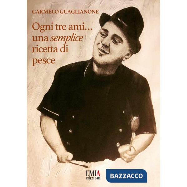 Ogni tre ami...una semplice ricetta di pesce. Ediz. illustrata
