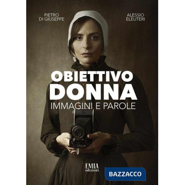Obiettivo donna. Immagini e parole. Ediz. illustrata